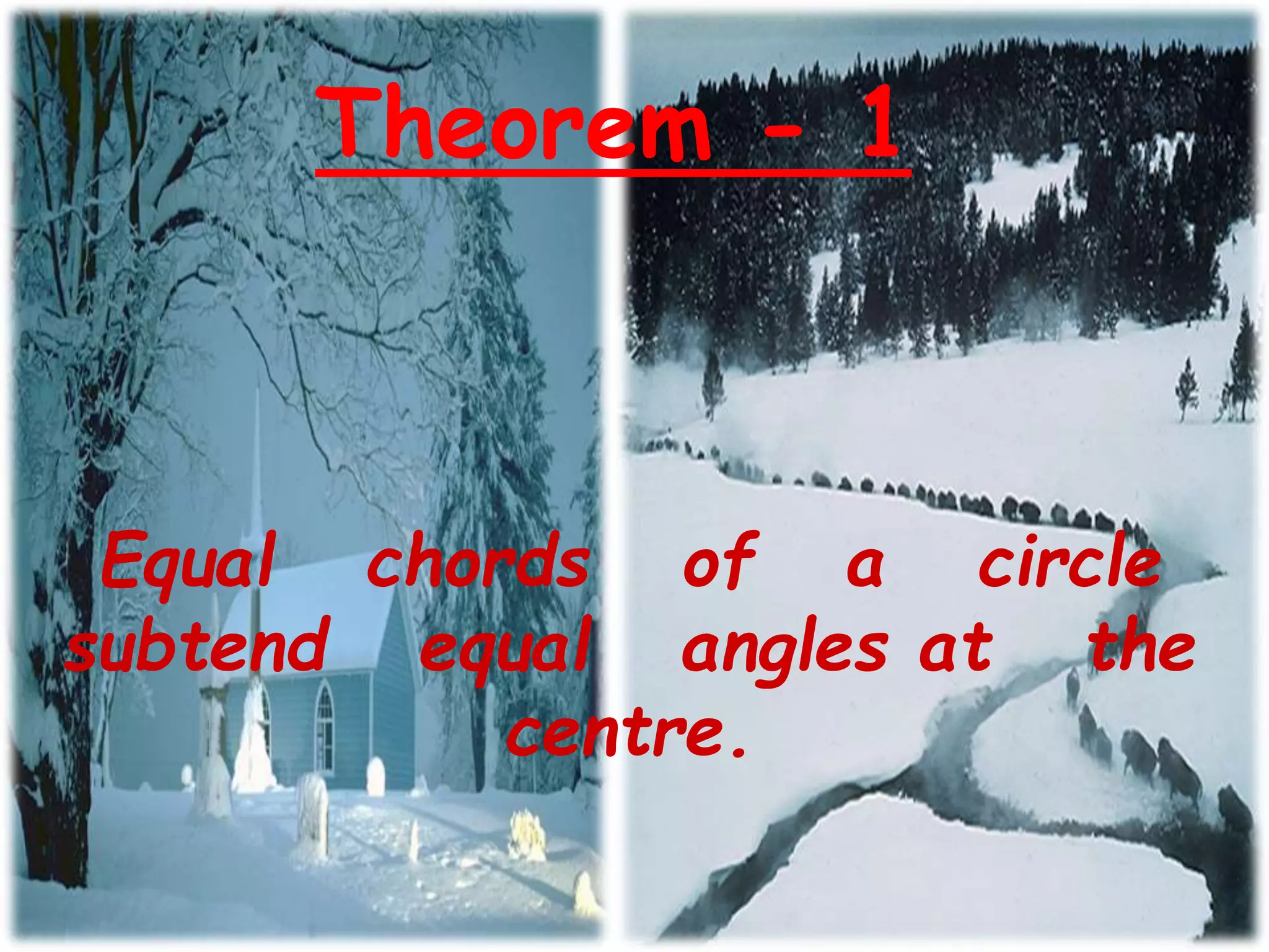 Theorem - 1
Equal chords of a circle
subtend equal angles at the
centre.
 