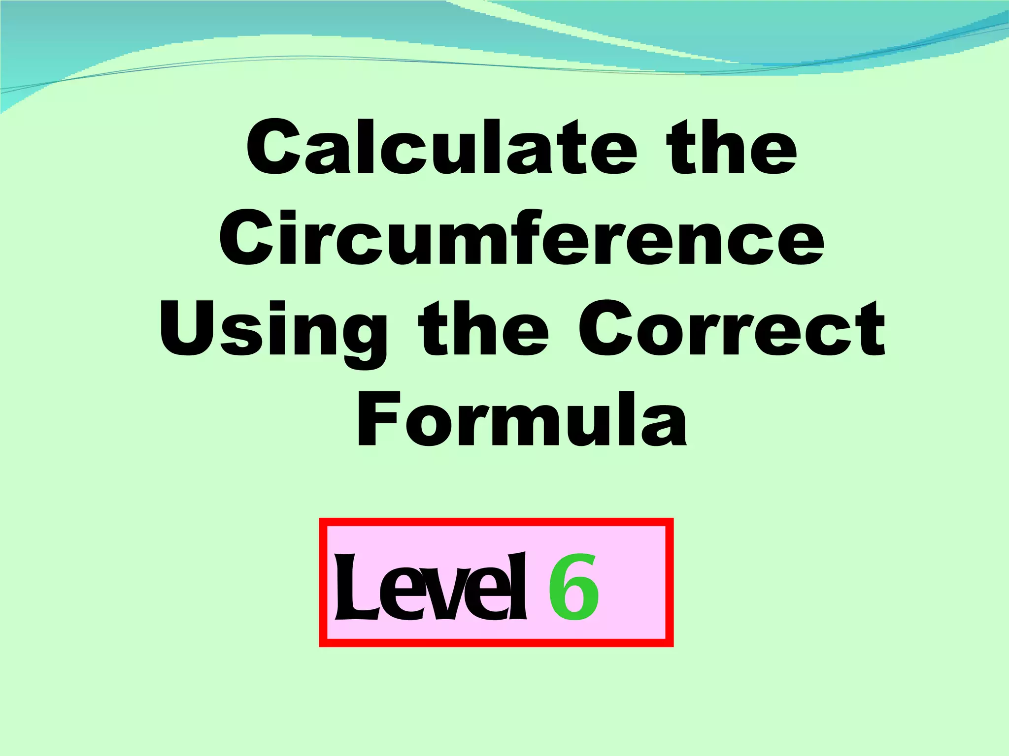 Calculate the Circumference Using the Correct Formula Level  6 