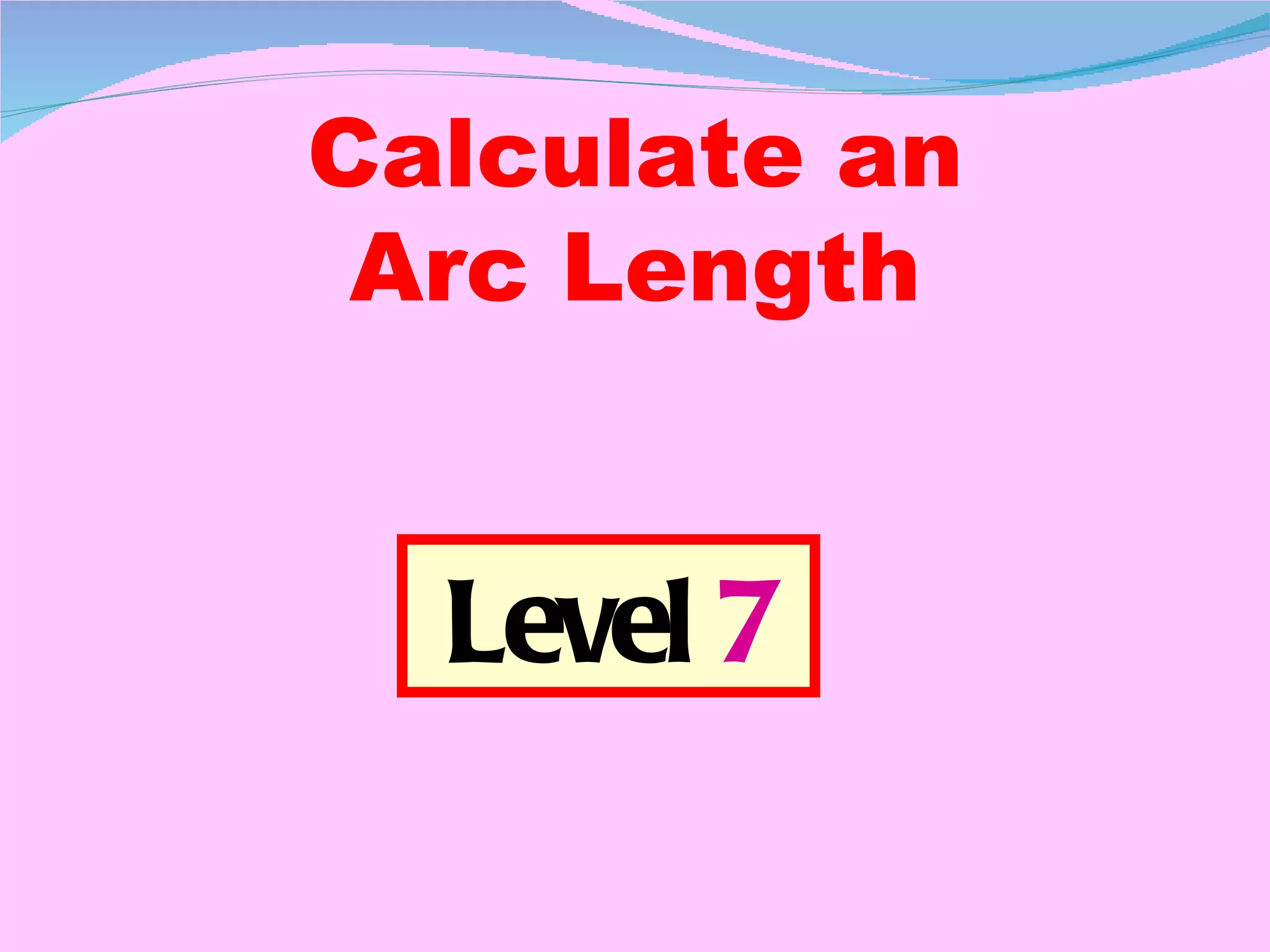 Calculate an Arc Length Level  7 