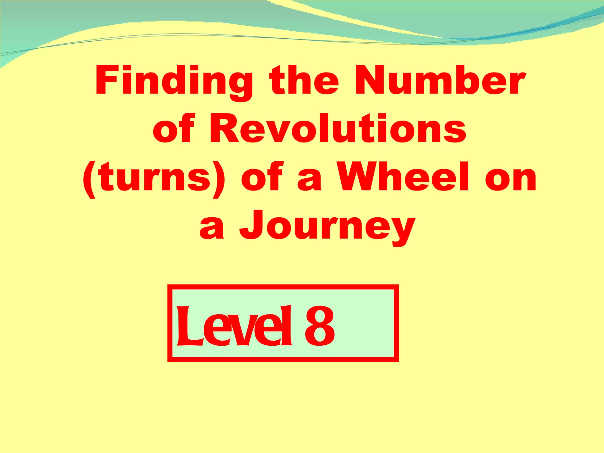 Finding the Number of Revolutions (turns) of a Wheel on a Journey   Level 8 