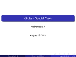 Circles - Special Cases

                        Mathematics 4


                       August 16, 2011




Mathematics 4 ()         Circles - Special Cases   August 16, 2011   1/8
 
