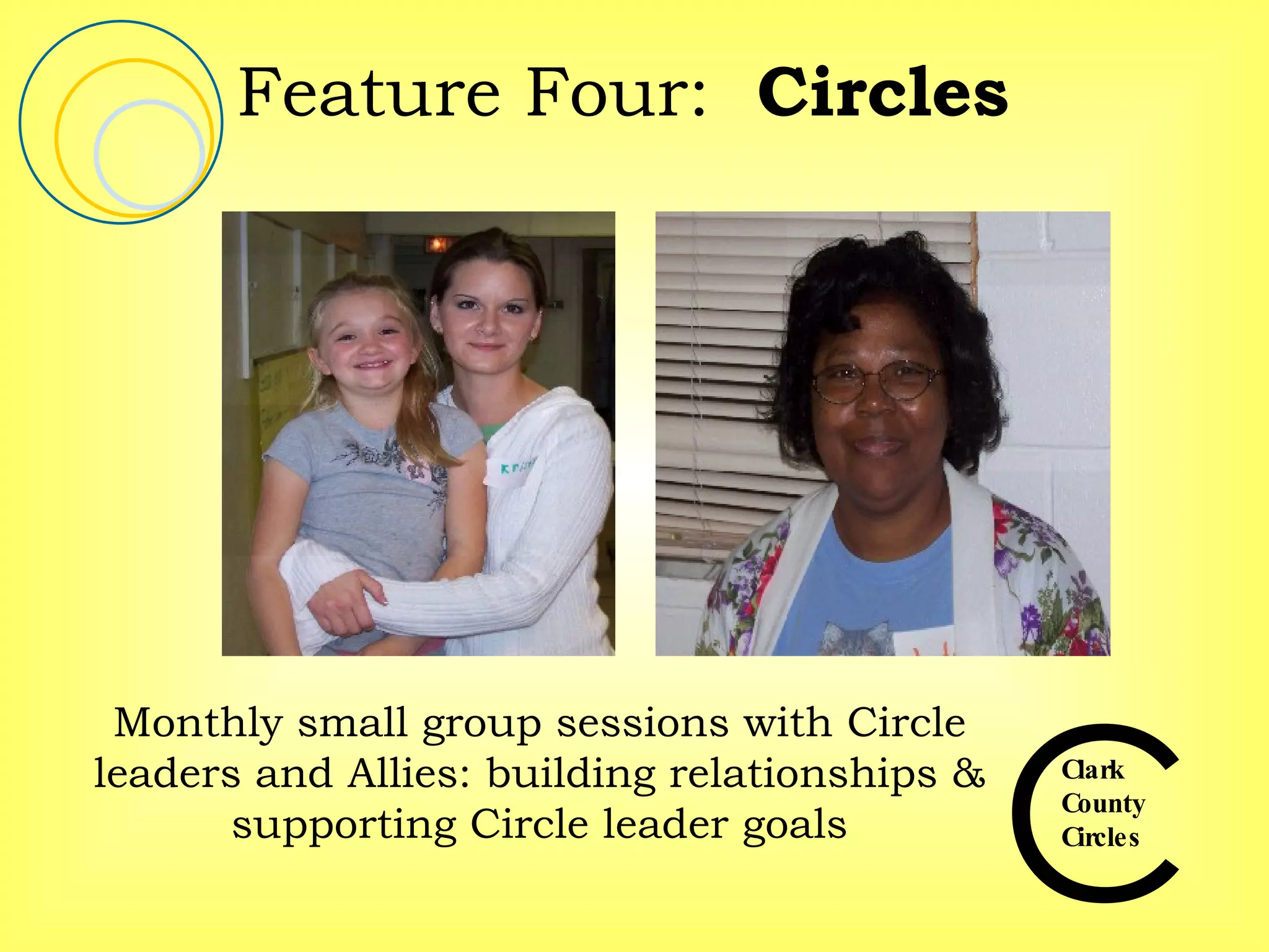 Feature Four:  Circles  Monthly small group sessions with Circle leaders and Allies: building relationships & supporting Circle leader goals 