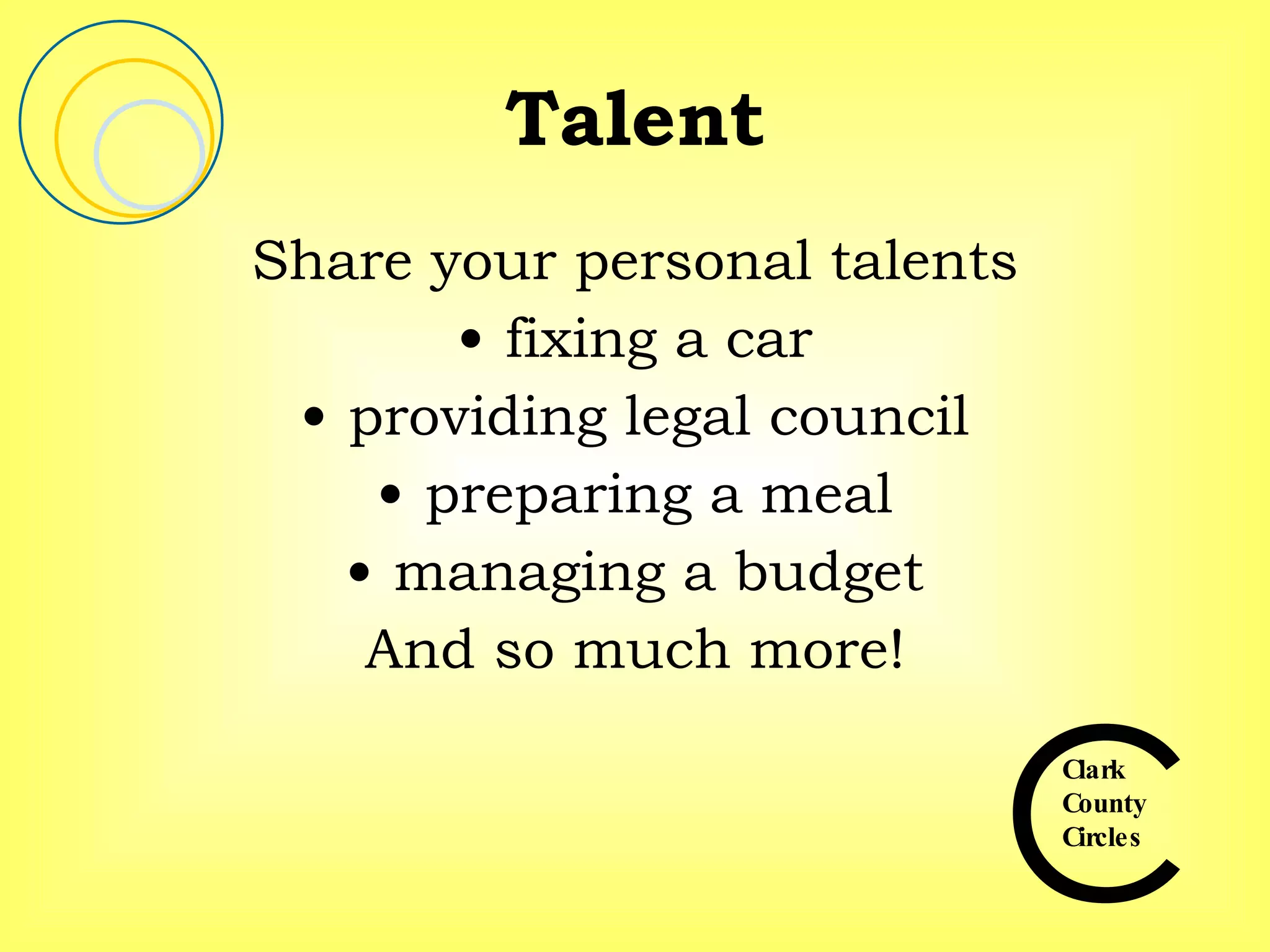 Talent Share your personal talents fixing a car providing legal council preparing a meal managing a budget And so much more! 