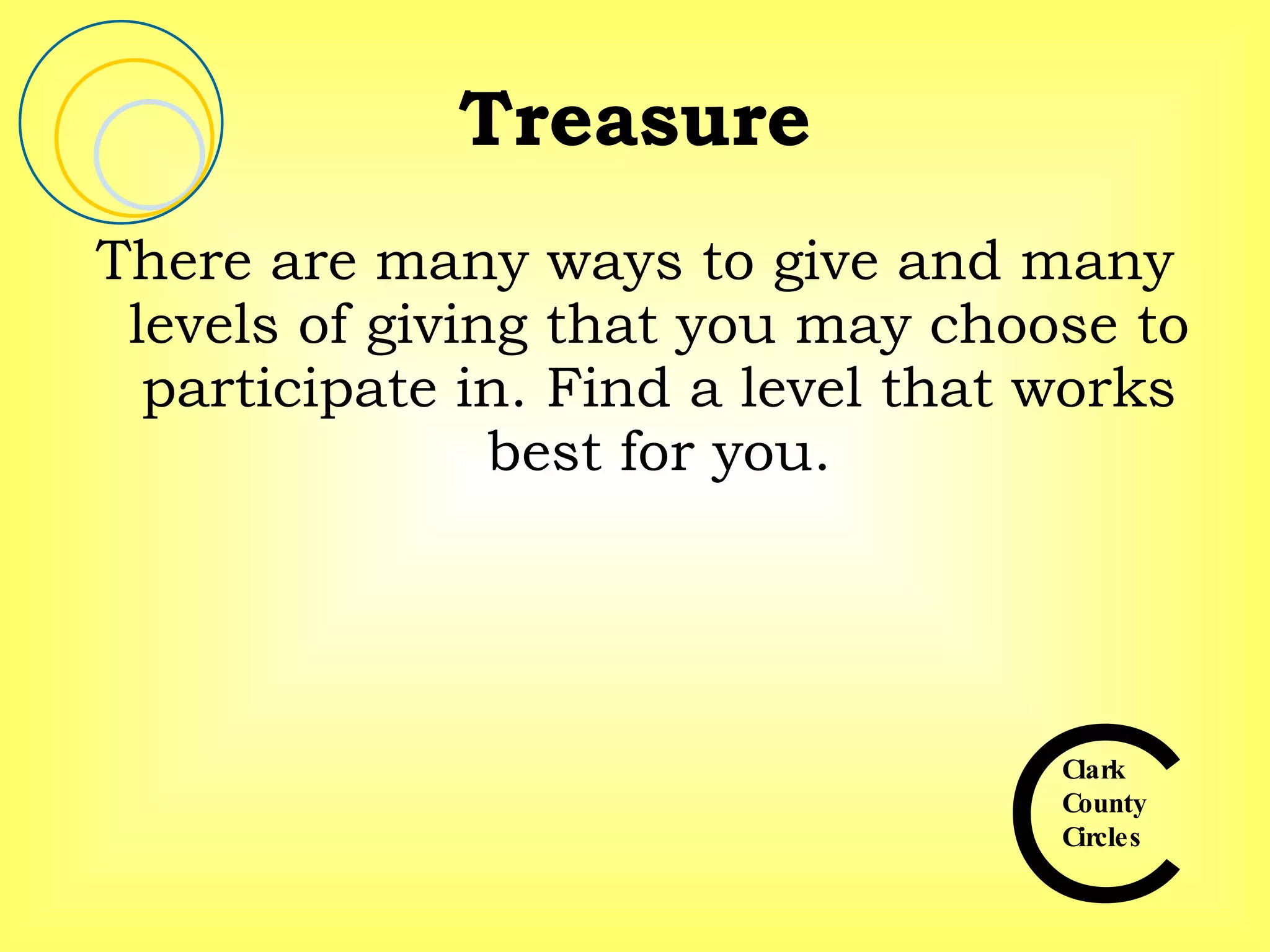 Treasure There are many ways to give and many levels of giving that you may choose to participate in. Find a level that works best for you. 