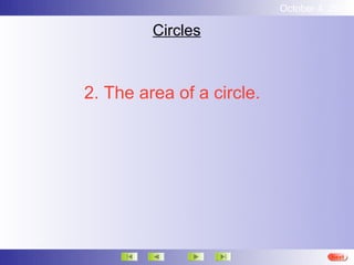 October 4, 2012

         Circles



2. The area of a circle.




                                     Next
 