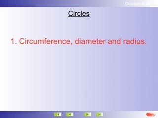 October 4, 2012

                Circles



1. Circumference, diameter and radius.




                                         Next
 