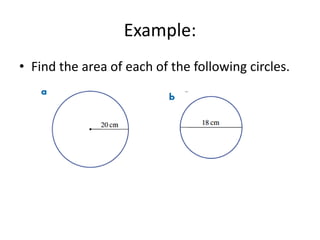 Example:
• Find the area of each of the following circles.
 