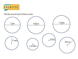 Find the area of each of these circles.
 