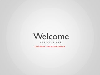 Welcome
     FREE-2 SLIDES
Click Here For Free Download
 