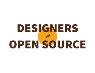 DESIGNERS
OPEN SOURCE
can

 