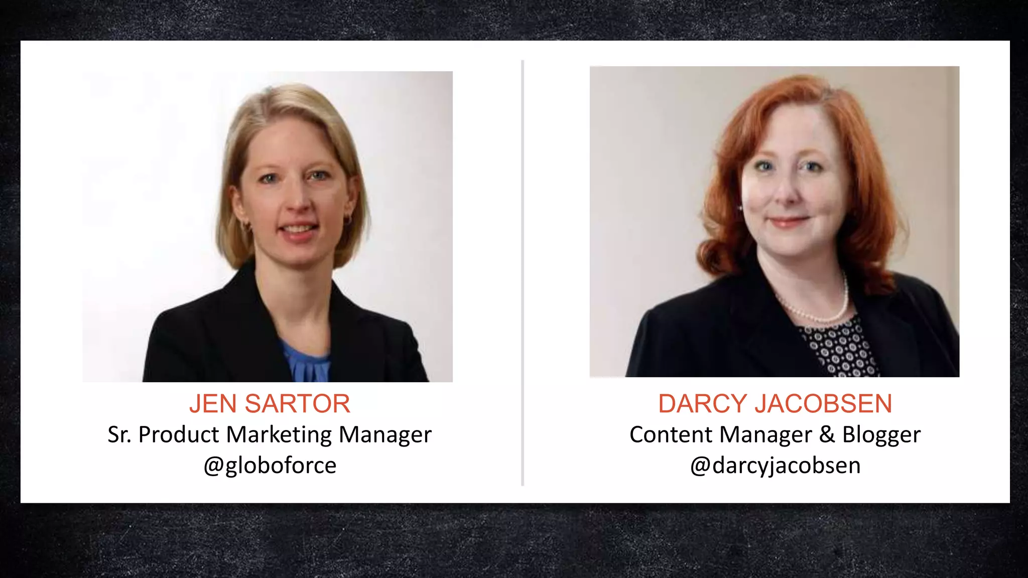 JEN SARTOR
Sr. Product Marketing Manager
@globoforce

DARCY JACOBSEN
Content Manager & Blogger
@darcyjacobsen

 