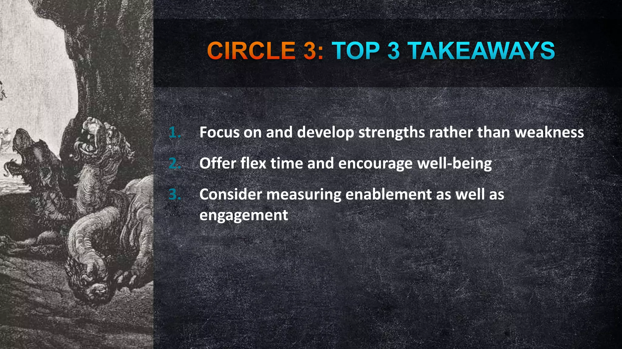 1.

Focus on and develop strengths rather than weakness

2.

Offer flex time and encourage well-being

3.

Consider measuring enablement as well as
engagement

 