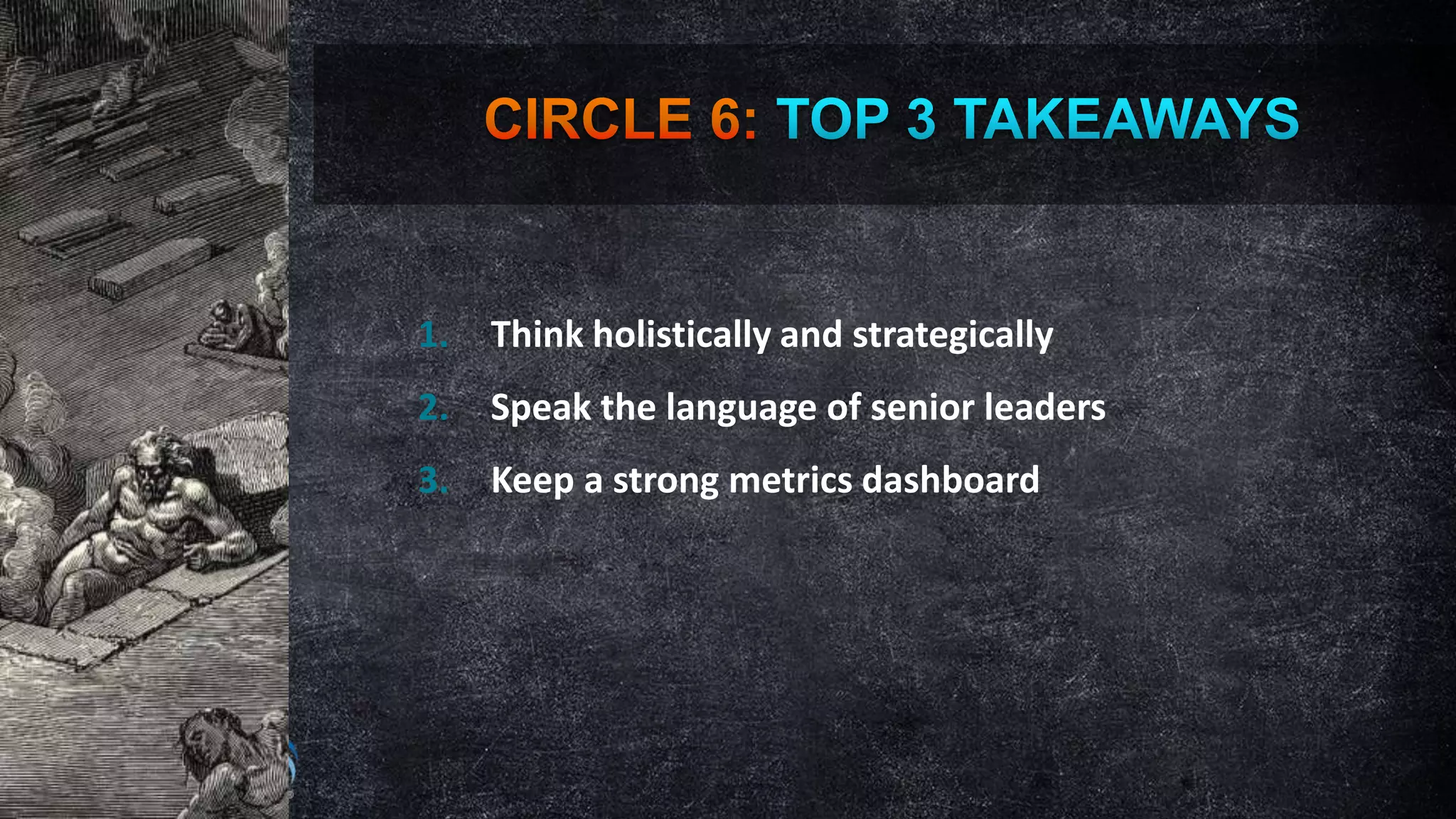 1.

Think holistically and strategically

2.

Speak the language of senior leaders

3.

Keep a strong metrics dashboard

 