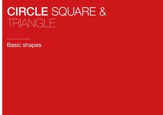 1
CIRCLE SQUARE &
TRIANGLE
Basic shapes
 