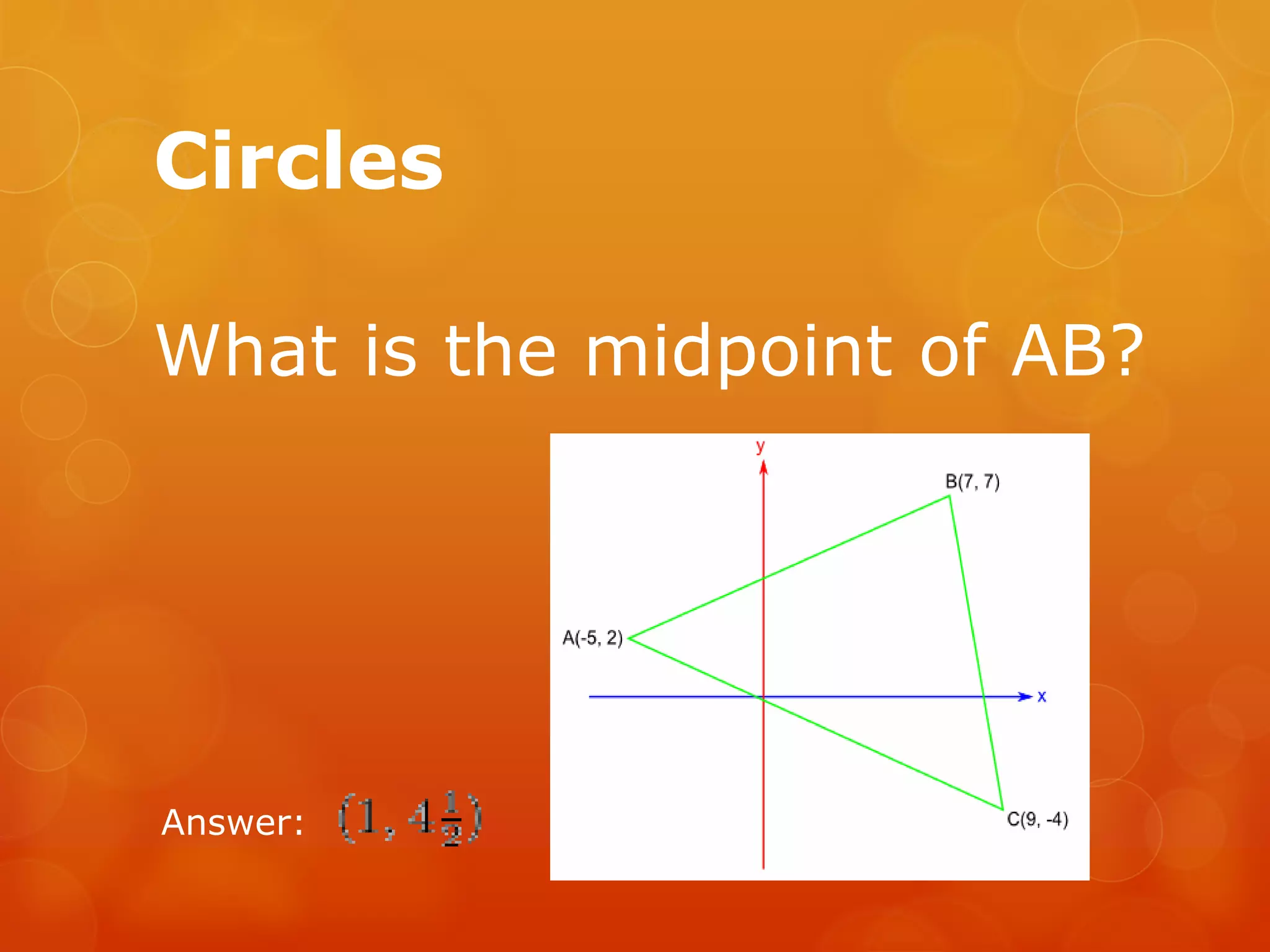 Circles
What is the midpoint of AB?
Answer:
 