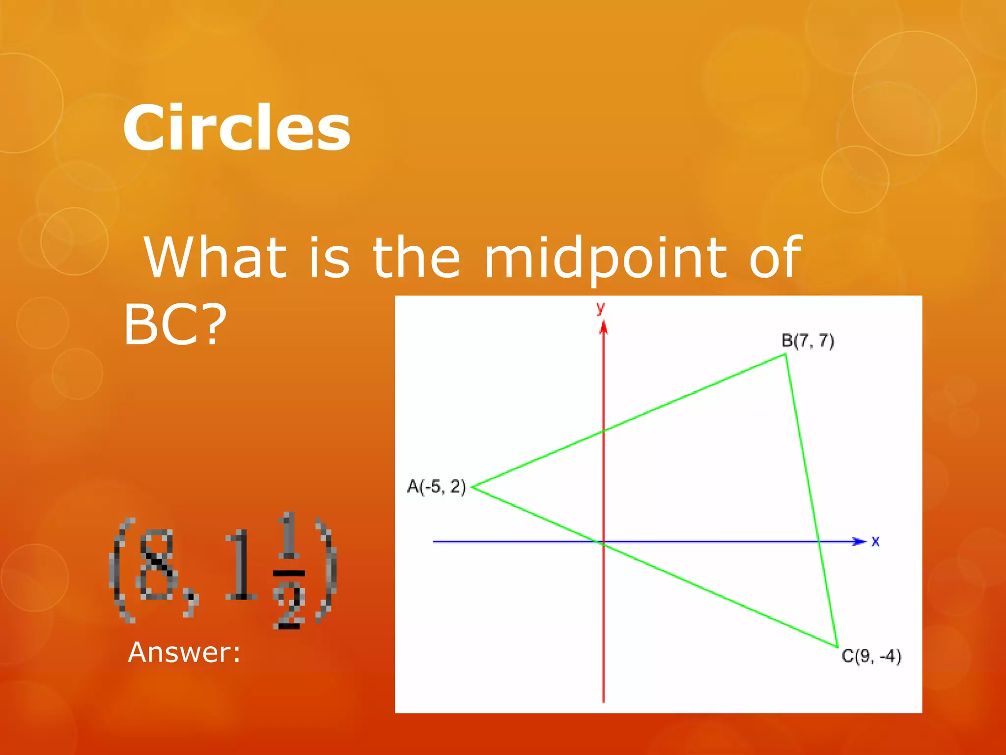 Circles
What is the midpoint of
BC?
Answer:
 