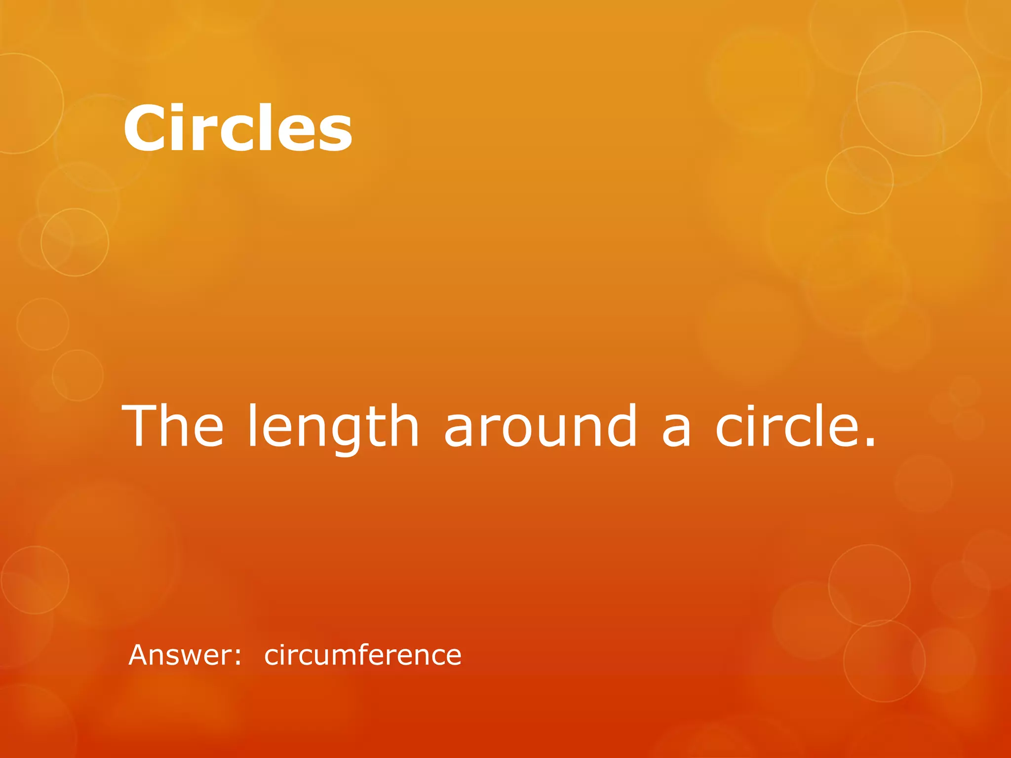 Circles
The length around a circle.
Answer: circumference
 