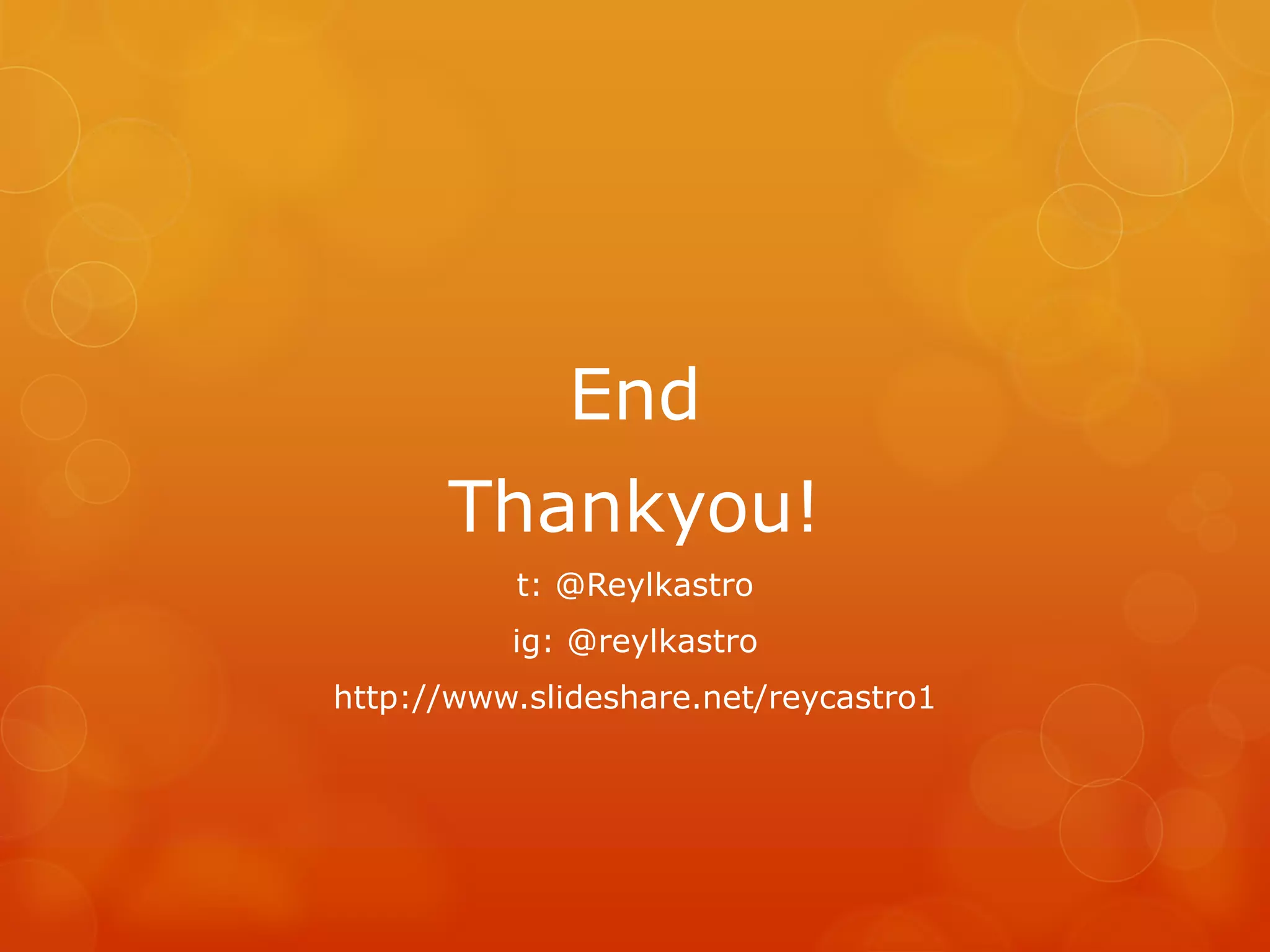 End
Thankyou!
t: @Reylkastro
ig: @reylkastro
http://www.slideshare.net/reycastro1
 