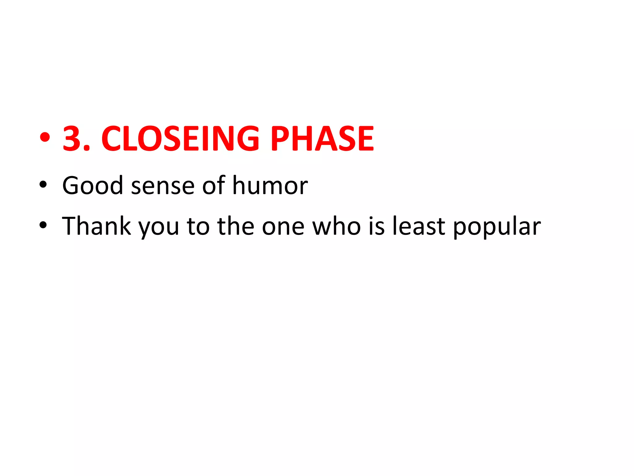 • 3. CLOSEING PHASE
• Good sense of humor
• Thank you to the one who is least popular
 