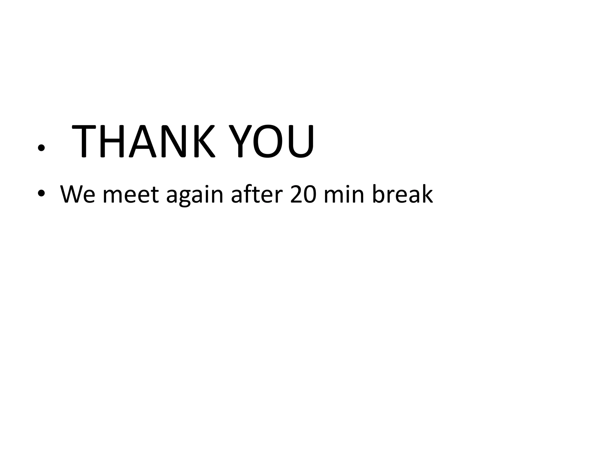 •   THANK YOU
• We meet again after 20 min break
 