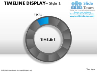 TIMELINE DISPLAY– Style 1

                                           TEXT 1




                                                TIMELINE




Unlimited downloads at www.slideteam.net
                                                           Your logo
 