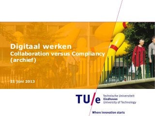 Digitaal werken
Collaboration versus Compliancy
(archief)
21 juni 2013
 