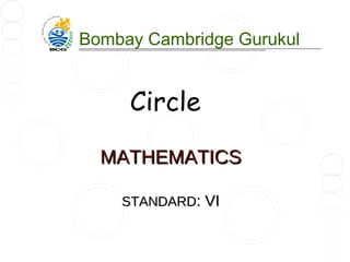 MATHEMATICSMATHEMATICS
STANDARDSTANDARD: VI: VI
Bombay Cambridge GurukulBombay Cambridge Gurukul
Circle
 