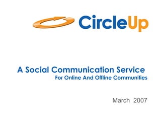 A Social Communication Service  For Online And Offline Communities March  2007 