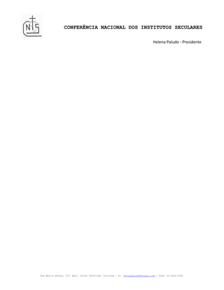 CONFERÊNCIA NACIONAL DOS INSTITUTOS SECULARES

                                                                                     Helena Paludo - Presidente




Rua Martin Afonso, 371- Apto. 103-B- 80410-060 –Curitiba – Pr. helenapaludo@hotmail.com - Fone: 41-3022-1568
 