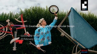 CIRCO: Creating Business through Circular Design
CLICKNL @ MCBW
23 february 2016
 