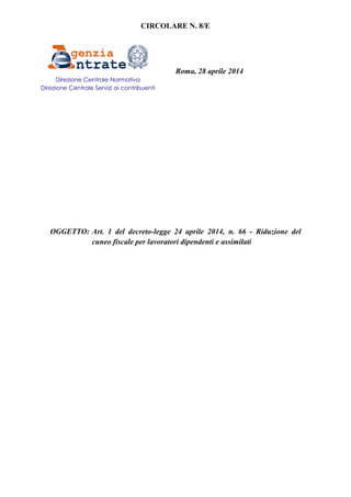 CIRCOLARE N. 8/E
Roma, 28 aprile 2014
OGGETTO: Art. 1 del decreto-legge 24 aprile 2014, n. 66 - Riduzione del
cuneo fiscale per lavoratori dipendenti e assimilati
Direzione Centrale Normativa
Direzione Centrale Servizi ai contribuenti
 