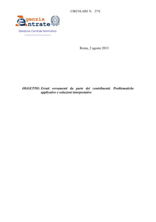 CIRCOLARE N. 27/E
Roma, 2 agosto 2013
OGGETTO: Errati versamenti da parte dei contribuenti. Problematiche
applicative e so...