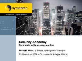 Security Academy  Seminario sulla sicurezza online Michele Bensi , business development manager 25 Novembre 2008 – Circolo della Stampa, Milano 