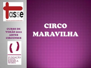 CURSO DE
               CIRCO
             MARAVILHA
VERÃO 2012
  ARTES
CIRCENSES
 