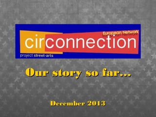 Our story so far…
December 2013

 