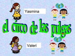 el  circo  de  las  pulgas Yasmina Valeri 
