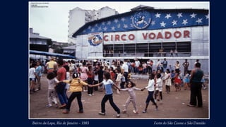 Bairro da Lapa, Rio de Janeiro – 1983 Festa do São Cosme e São Damião
 