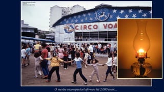 O mestre incomparável afirmou há 2.000 anos:...
 