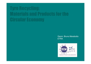 Tyre Recycling:
Materials and Products for the
Circular Economy
Geom. Bruno Marabotto
ETRA
 