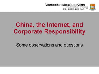 China, the Internet, and Corporate Responsibility Some observations and questions 