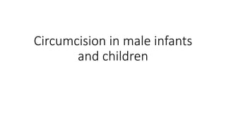 Circumcision in male infants
and children
 