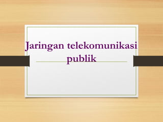 Jaringan telekomunikasi
publik
 
