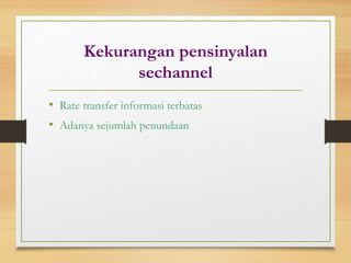 Kekurangan pensinyalan
sechannel
• Rate transfer informasi terbatas
• Adanya sejumlah penundaan
 
