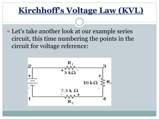 Kirchhoff's Voltage Law (KVL)
 Let's take another look at our example series
circuit, this time numbering the points in the
circuit for voltage reference:
 