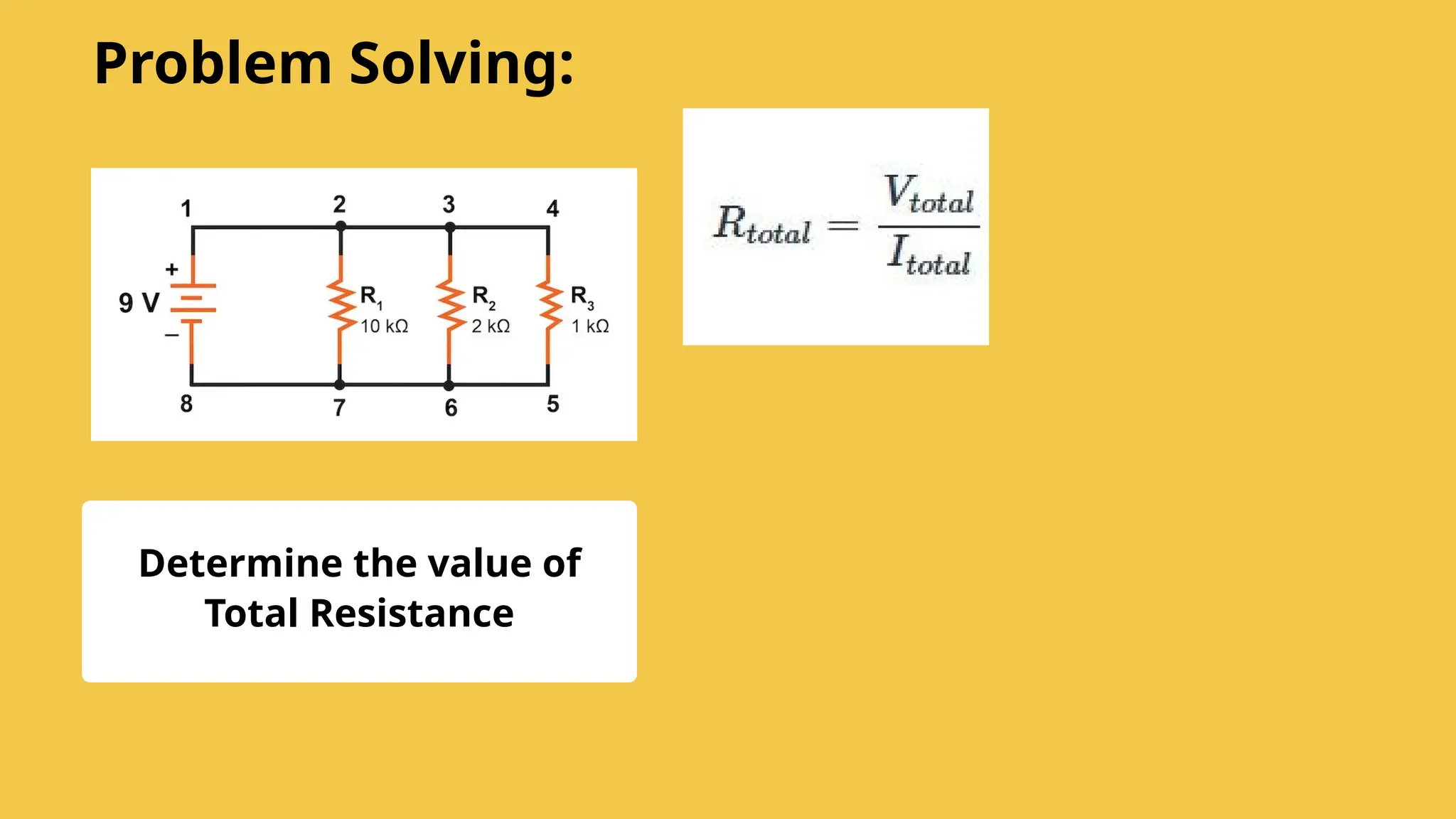 Determine the value of
Total Resistance
Problem Solving:
 