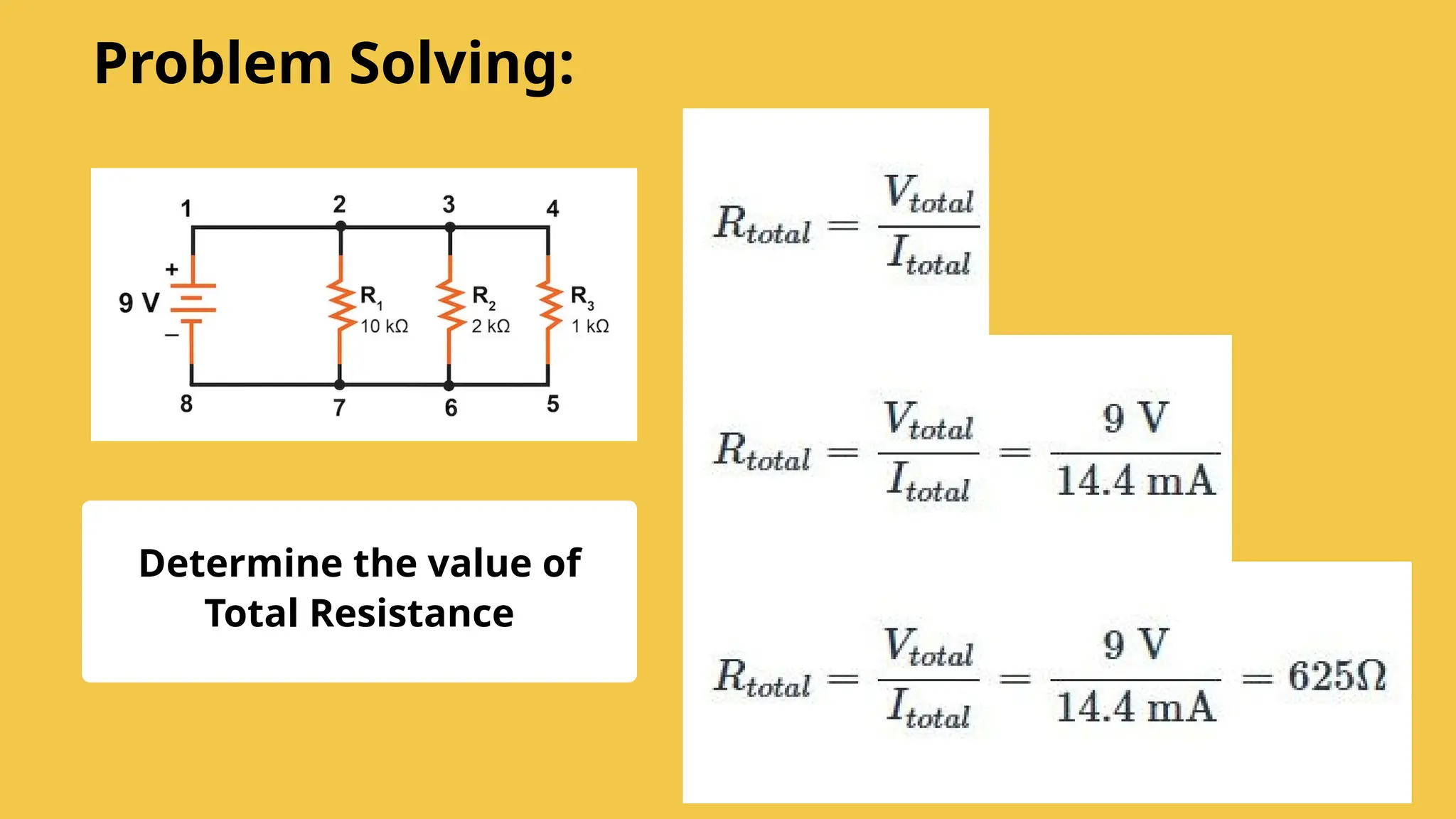 Determine the value of
Total Resistance
Problem Solving:
 