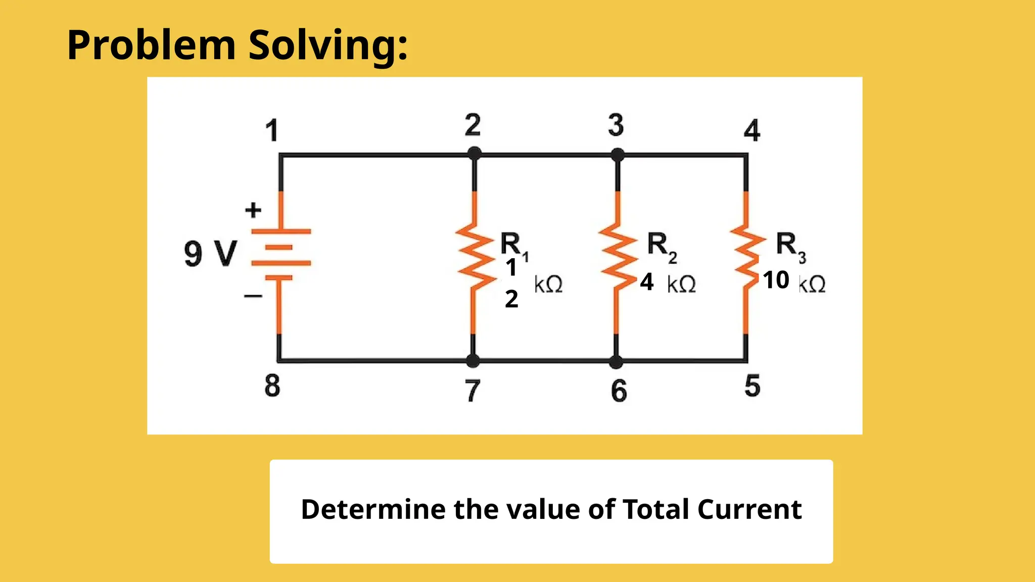 1
2
Problem Solving:
4 10
Determine the value of Total Current
 