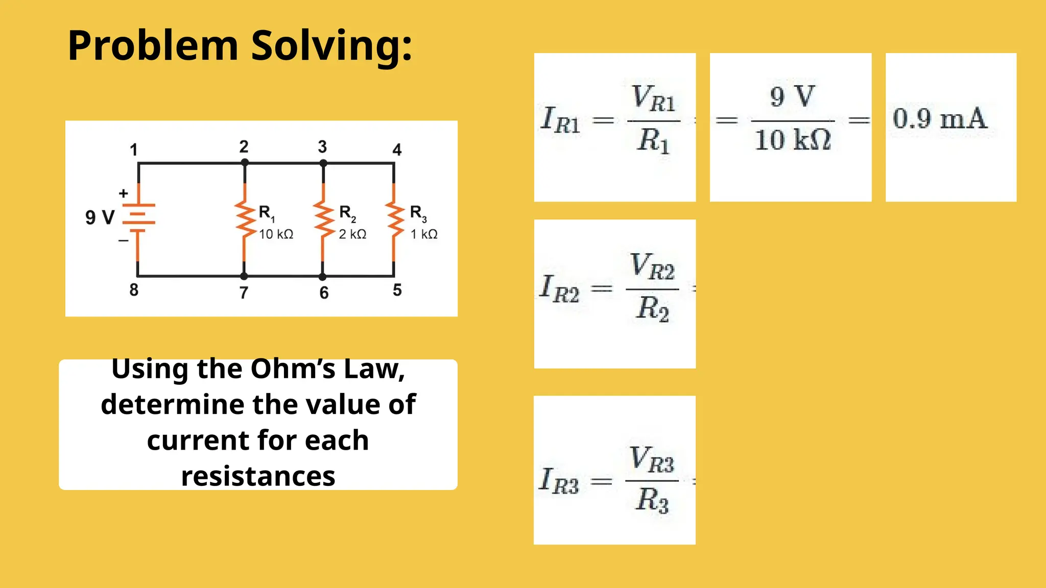 Using the Ohm’s Law,
determine the value of
current for each
resistances
Problem Solving:
 