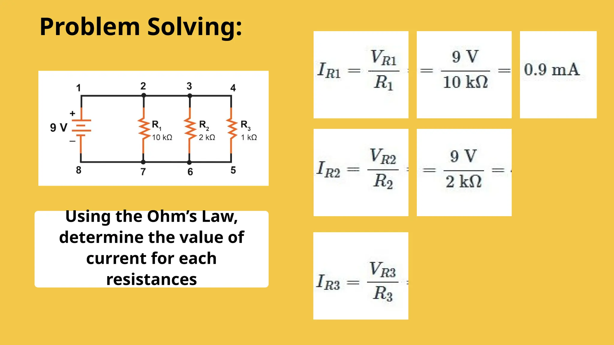 Using the Ohm’s Law,
determine the value of
current for each
resistances
Problem Solving:
 