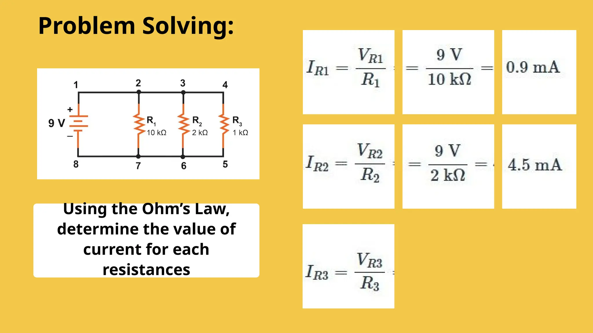 Using the Ohm’s Law,
determine the value of
current for each
resistances
Problem Solving:
 